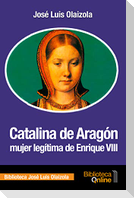 Catalina de Aragón, mujer legítima de Enrique VIII
