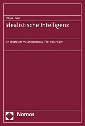 Lorch, Tobias. Idealistische Intelligenz - Ein abstrakter Maschinenentwurf (I): Pais Paizon. Nomos Verlags GmbH, 2026.