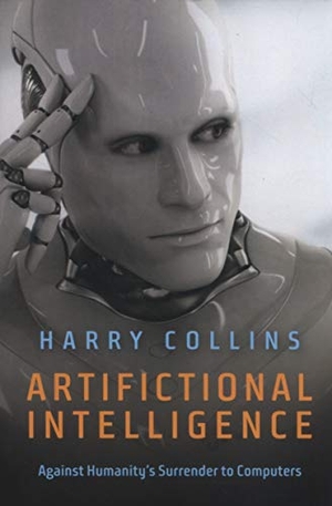 Collins, Harry. Artifictional Intelligence - Against Humanity's Surrender to Computers. Polity Press, 2018.