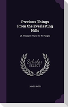 Precious Things From the Everlasting Hills: Or, Pleasant Fruits for All People