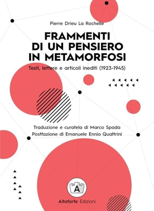 Drieu La Rochelle, Pierre. Frammenti di un pensiero in metamorfosi. Testi, lettere e articoli inediti (1923-1945). Altaforte Edizioni, 2025.