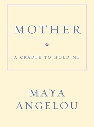 Angelou, Maya. Mother - A Cradle to Hold Me. Random House Publishing Group, 2006.