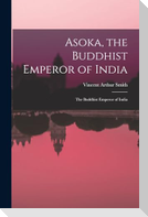 Asoka, the Buddhist Emperor of India: The Buddhist Emperor of India