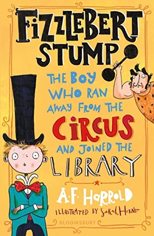 Harrold, A. F.. Fizzlebert Stump - The Boy Who Ran Away From the Circus (and joined the library). Bloomsbury Publishing PLC, 2020.