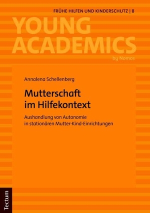 Schellenberg, Annalena. Mutterschaft im Hilfekontext - Aushandlung von Autonomie in stationären Mutter-Kind-Einrichtungen. Tectum Verlag, 2026.