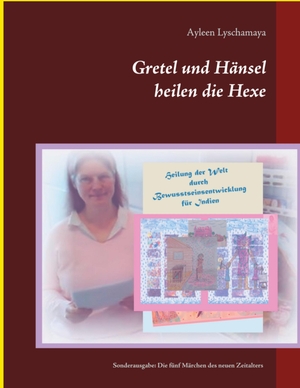 Lyschamaya, Ayleen. Gretel und Hänsel heilen die Hexe - 4 - Sonderausgabe: Die fünf Märchen des neuen Zeitalters. Books on Demand, 2023.
