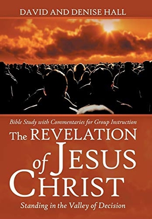 Hall, David / Denise Hall. The Revelation of Jesus Christ - Standing in the Valley of Decision. Author Solutions Inc, 2018.