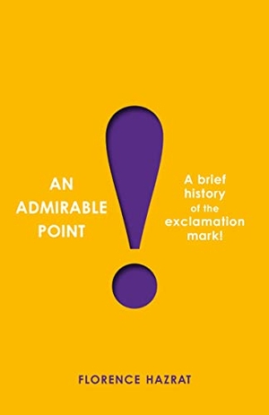 Hazrat, Florence. An Admirable Point - A Brief History of the Exclamation Mark!. Profile Books Ltd, 2022.