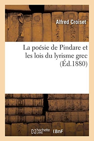 Croiset, Alfred. La poésie de Pindare et les lois du lyrisme grec. Hachette Livre, 2019.