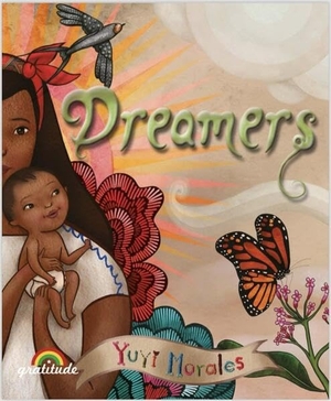 Morales, Yuyi. Dreamers - Wir sind widerstandsfähig. Wir sind Hoffnung. Wir sind Träumer.. Gratitude Verlag, 2024.