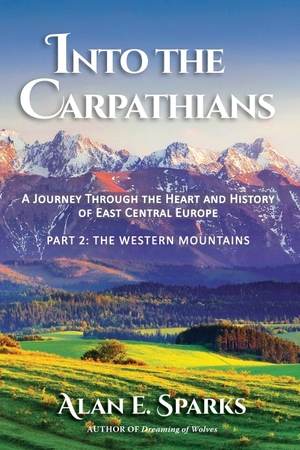 Sparks, Alan E.. Into the Carpathians - A Journey Through the Heart and History of East Central Europe (Part 2: The Western Mountains) [Black and White Edition]. Rainy Day Publishing, 2022.