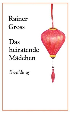 Gross, Rainer. Das heiratende Mädchen - Erzählung. Books on Demand, 2023.