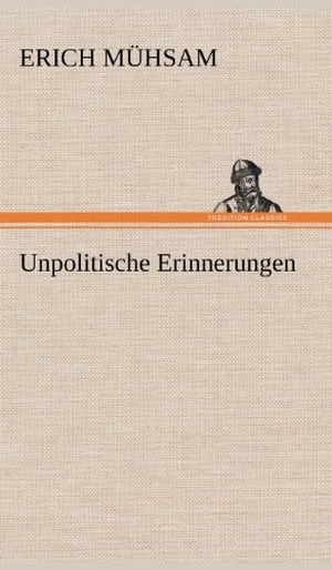 Mühsam, Erich. Unpolitische Erinnerungen. TREDITION CLASSICS, 2012.