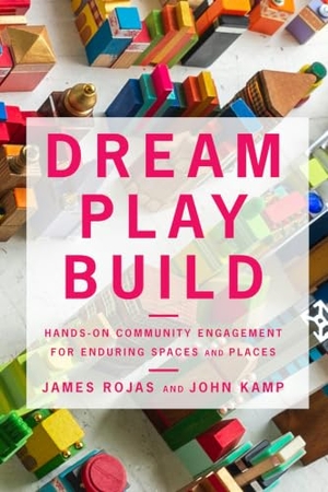 Rojas, James / John Kamp. Dream Play Build - Hands-On Community Engagement for Enduring Spaces and Places. Princeton University Press, 2022.