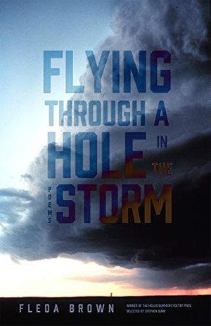 Brown, Fleda. Flying Through a Hole in the Storm - Poems. Ohio University Press, 2021.