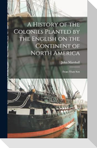 A History of the Colonies Planted by the English on the Continent of North America