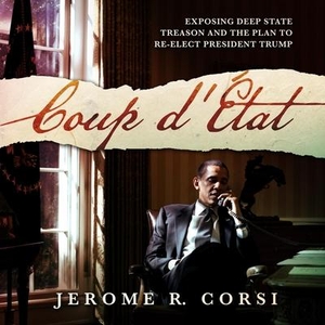 Corsi, Jerome R.. Coup d'Etat: Exposing Deep State Treason and the Plan to Re-Elect President Trump. KALORAMA, 2020.