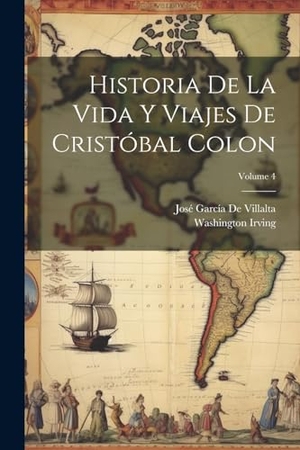 Irving, Washington / José García De Villalta. Historia De La Vida Y Viajes De Cristóbal Colon; Volume 4. Creative Media Partners, LLC, 2023.