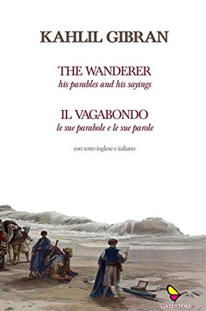 Gibran, Kahlil. Il vagabondo. Le sue parabole e le sue parole-The wanderer. His parables and his sayings. , 2021.