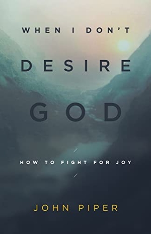 Piper, John. When I Don't Desire God - How to Fight for Joy (Redesign). Crossway, 2013.