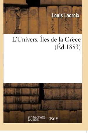 Lacroix, Louis. L'Univers. Îles de la Grèce. Hachette Livre, 2018.