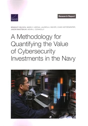 Wilson, Bradley / Arena, Mark V et al. A Methodology for Quantifying the Value of Cybersecurity Investments in the Navy. RAND Corporation, 2022.