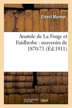 Museux. Anatole de la Forge Et Faidherbe: Souvenirs de 1870-71. Hachette Livre - BNF, 2017.