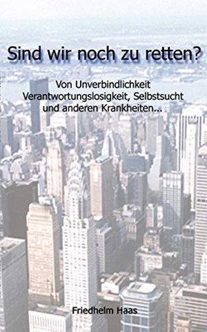 Haas, Friedhelm. Sind wir noch zu retten! Von Unverbindlichkeit, Verantwortungslosigkeit,. Books on Demand, 2001.