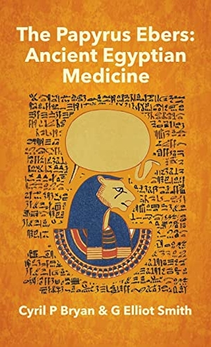Bryan, Cyril P. Papyrus Ebers - Ancient Egyptian Medicine by Cyril P Bryan and G Elliot Smith Hardcover. Lushena Books, 2021.