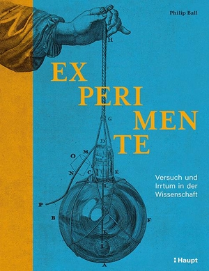 Ball, Philip. Experimente - Versuch und Irrtum in der Wissenschaft. Haupt Verlag AG, 2024.