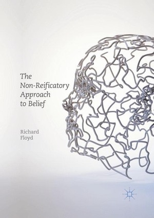 Floyd, Richard. The Non-Reificatory Approach to Belief. Springer International Publishing, 2018.