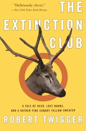 Twigger, Robert. The Extinction Club - A Tale of Deer, Lost Books, and a Rather Fine Canary Yellow Sweater. Harper Perennial, 2003.