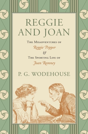 Wodehouse, P. G.. Reggie and Joan - The Misadventures of Reggie Pepper & The Sporting Life of Joan Romney. Rushwater Press, 2017.
