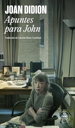 Didion, Joan. Apuntes Para John / Notes to John. Prh Grupo Editorial, 2025.