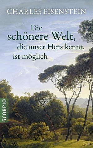 Eisenstein, Charles. Die schönere Welt, die unser Herz kennt, ist möglich. Scorpio Verlag, 2017.