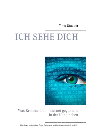 Stauder, Timo. Ich sehe Dich - Was Kriminelle im Internet gegen uns in der Hand haben. Books on Demand, 2014.