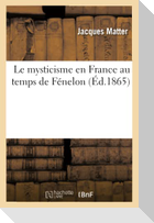 Le mysticisme en France au temps de Fénelon (Éd.1865)