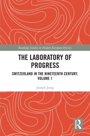 Jung, Joseph. The Laboratory of Progress - Switzerland in the Nineteenth Century, Volume 1. Taylor & Francis, 2022.
