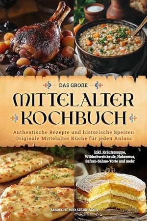 Steinhagen, Albert von. Das große Mittelalter Kochbuch - Authentische Rezepte und historische Speisen - Originale Mittelalter Küche für jeden Anlass - inkl. Kräutersuppe, Wildschweinkeule, Habermus, Safran-Sahne-Torte und mehr (Geschenk für Mittelalterfans). Eulogia Verlags GmbH, 2025.
