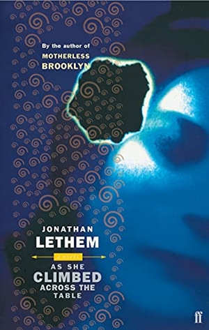 Lethem, Jonathan. As She Climbed Across the Table. Faber & Faber, 2005.
