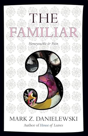 Danielewski, Mark Z.. The Familiar, Volume 3 - Honeysuckle & Pain. Random House USA Inc, 2016.