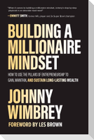 Building a Millionaire Mindset: How to Use the Pillars of Entrepreneurship to Gain, Maintain, and Sustain Long-Lasting Wealth