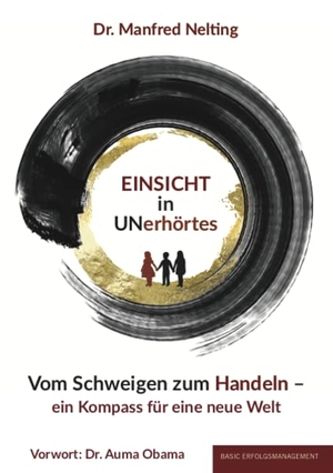 Nelting, Manfred. EINSICHT in UNerhörtes - Vom Schweigen zum Handeln - Ein Kompass für eine neue Welt. basic erfolgsmanagement, 2021.