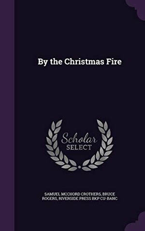 Crothers, Samuel McChord / Rogers, Bruce et al. By the Christmas Fire. Touchladybirdlucky Studios, 2015.