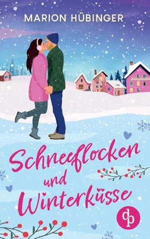 Hübinger, Marion. Schneeflocken und Winterküsse - Eine bezaubernde Feelgood Romance. dp Verlag, 2025.