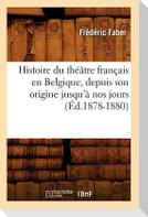 Histoire du théâtre français en Belgique, depuis son origine jusqu'à nos jours (Éd.1878-1880)