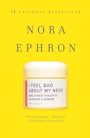 Ephron, Nora. I Feel Bad About My Neck - And Other Thoughts On Being a Woman. Random House, 2008.