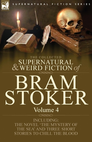 Stoker, Bram. The Collected Supernatural and Weird Fiction of Bram Stoker - 4-Contains the Novel 'The Mystery of the Sea' and Three Short Stories to Chill the Blood. LEONAUR, 2009.