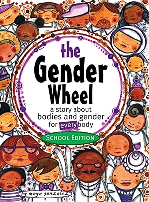 Gonzalez, Maya Christina. The Gender Wheel - School Edition - a story about bodies and gender for every body. Reflection Press, 2018.