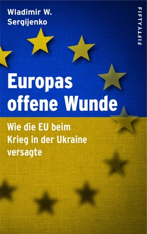 Sergijenko, Wladimir Wladimirowitsch. Europas offene Wunde - Wie die EU beim Krieg in der Ukraine versagte. Fifty-Fifty, 2020.